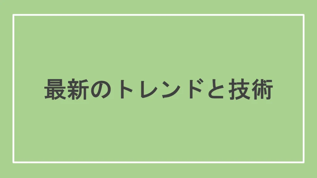 最新のトレンドと技術