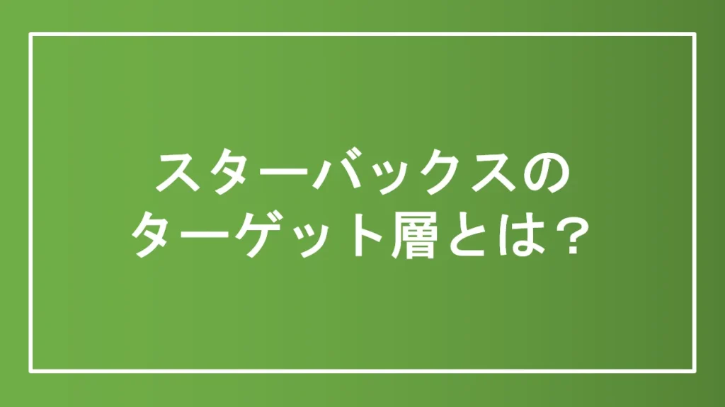 スターバックスのターゲット層とは？