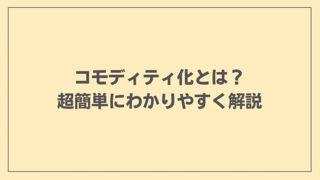 コモディティ化とは？超簡単にわかりやすく解説