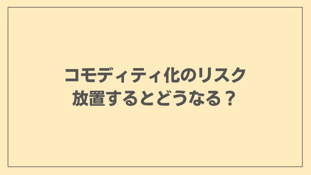 コモディティ化のリスク：放置するとどうなる？