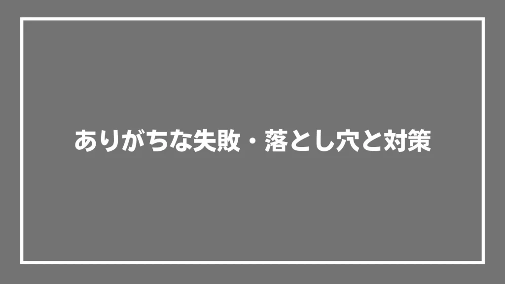 ありがちな失敗・落とし穴と対策