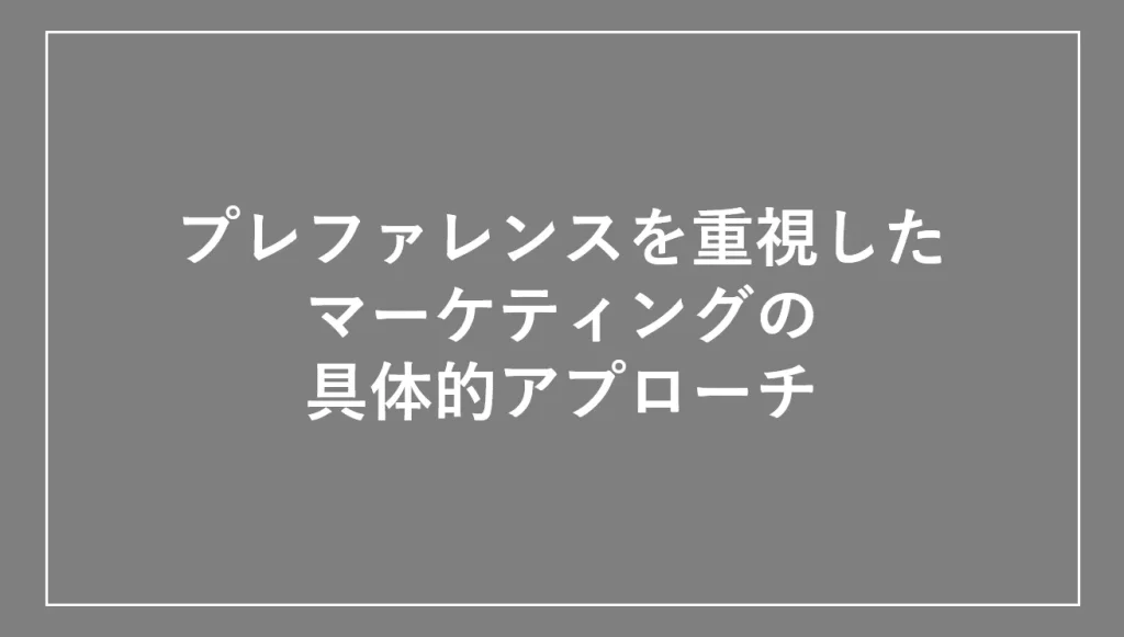 プレファレンスを重視したマーケティングの具体的アプローチ