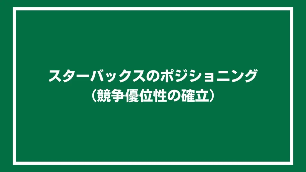 スターバックスのポジショニング（競争優位性の確立）