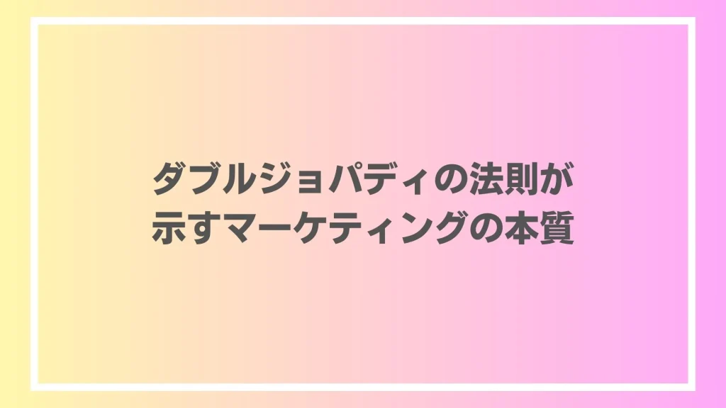 ダブルジョパディの法則が示すマーケティングの本質