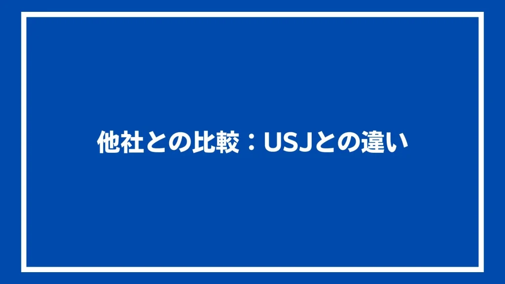 他社との比較：ユニバーサル・スタジオ・ジャパン（USJ）との違い