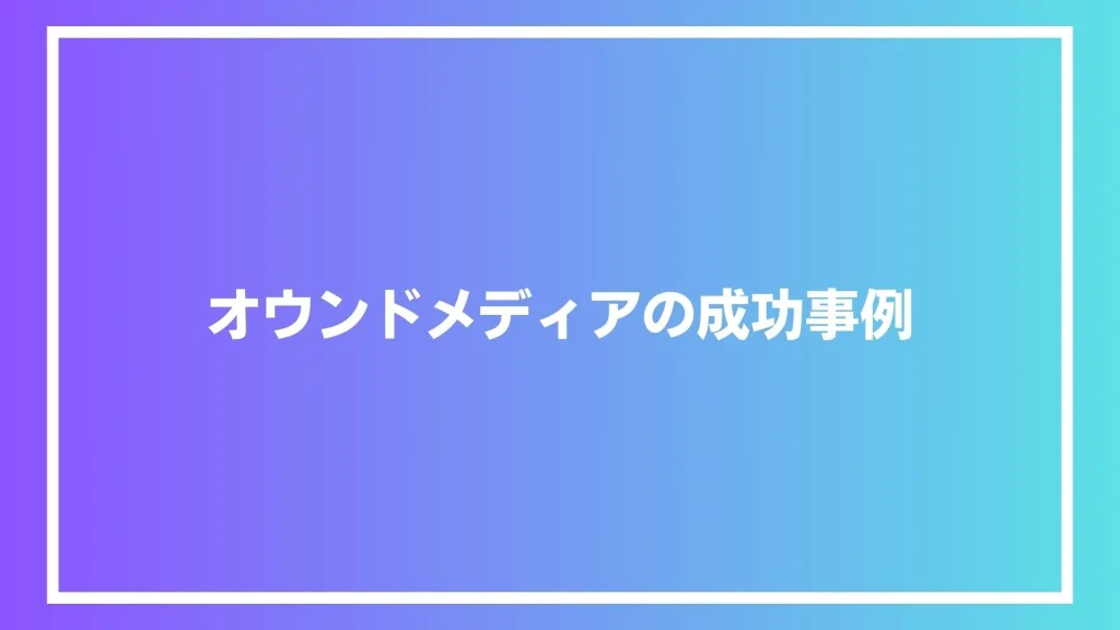 オウンドメディアの成功事例