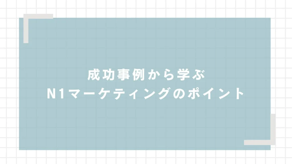 成功事例から学ぶN1マーケティングのポイント