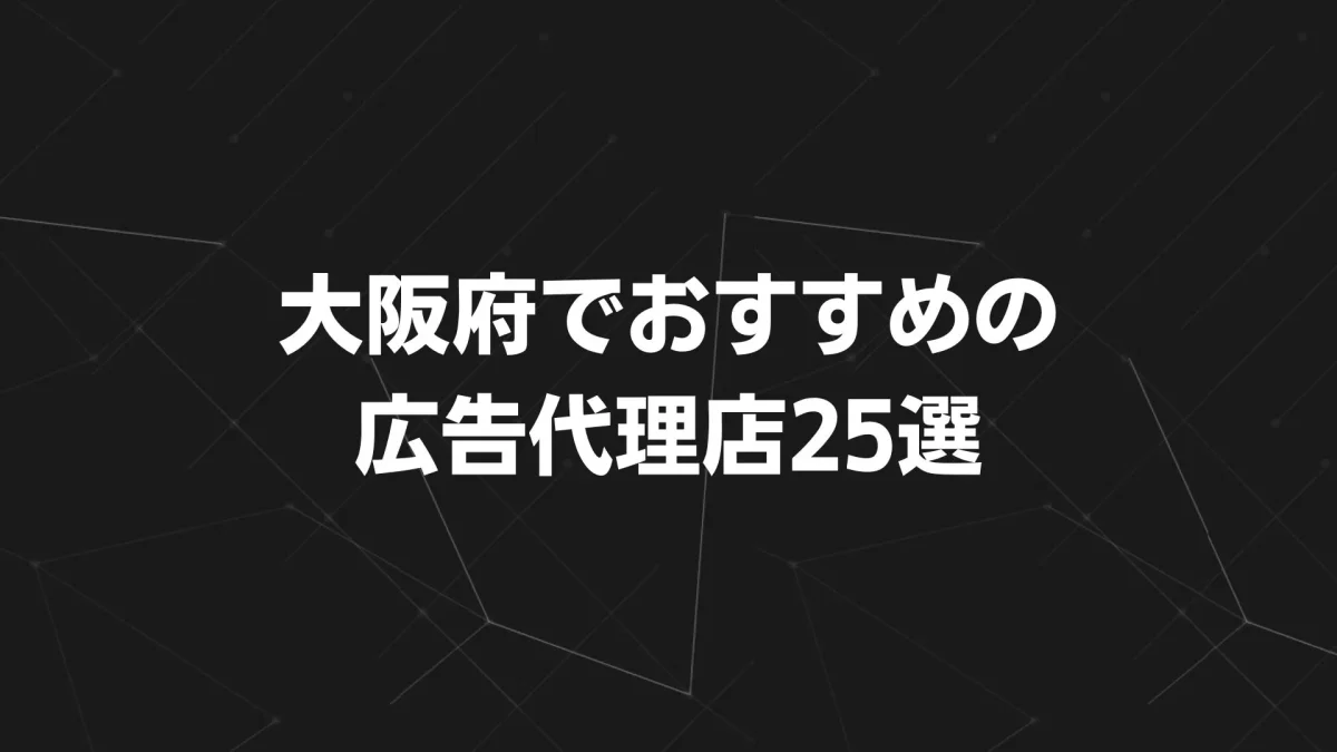 大阪府でおすすめの広告代理店25選｜特徴・得意分野・選び方まで徹底解説【2025年最新版】