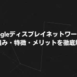 GDNとは？Googleディスプレイネットワークの仕組み・特徴・メリットを徹底解説