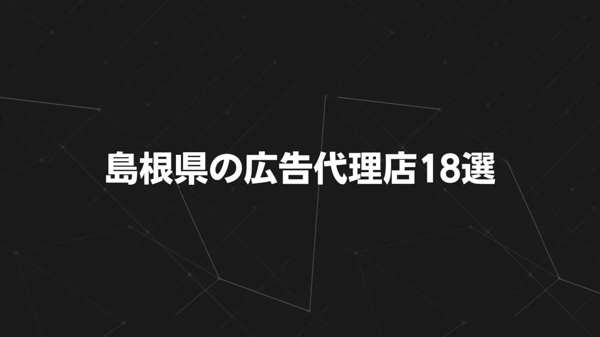 【2025年最新版】島根県の広告代理店18選｜特徴・料金比較表＆目的別おすすめガイド