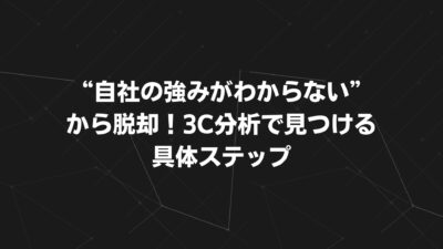 “自社の強みがわからない”から脱却！3C分析で見つける具体ステップ