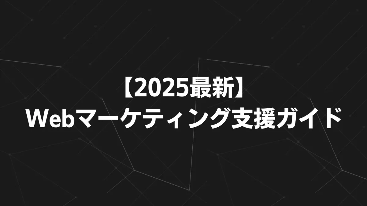 【2025最新】Webマーケティング支援ガイド｜戦略から実行・内製化まで一貫サポート