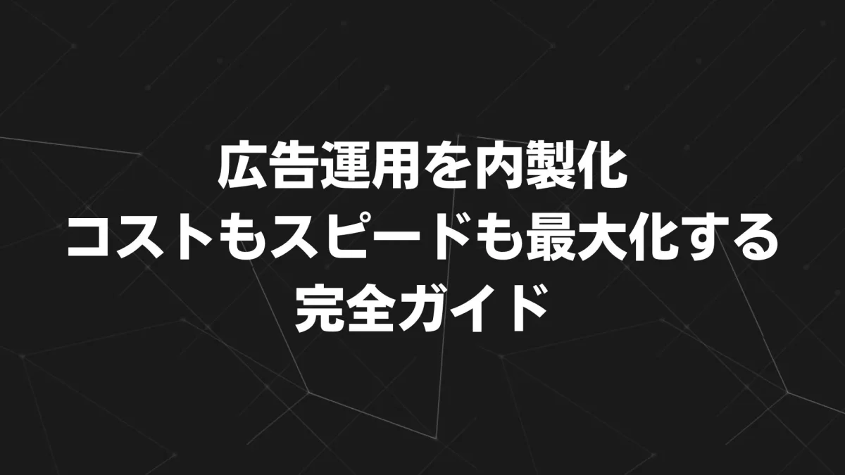 広告運用を“手数料ゼロ化”！内製化でコストもスピードも最大化する完全ガイド