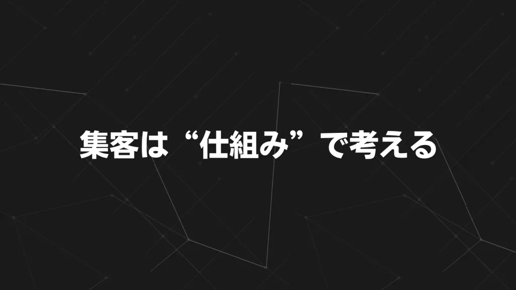 集客は“仕組み”で考える