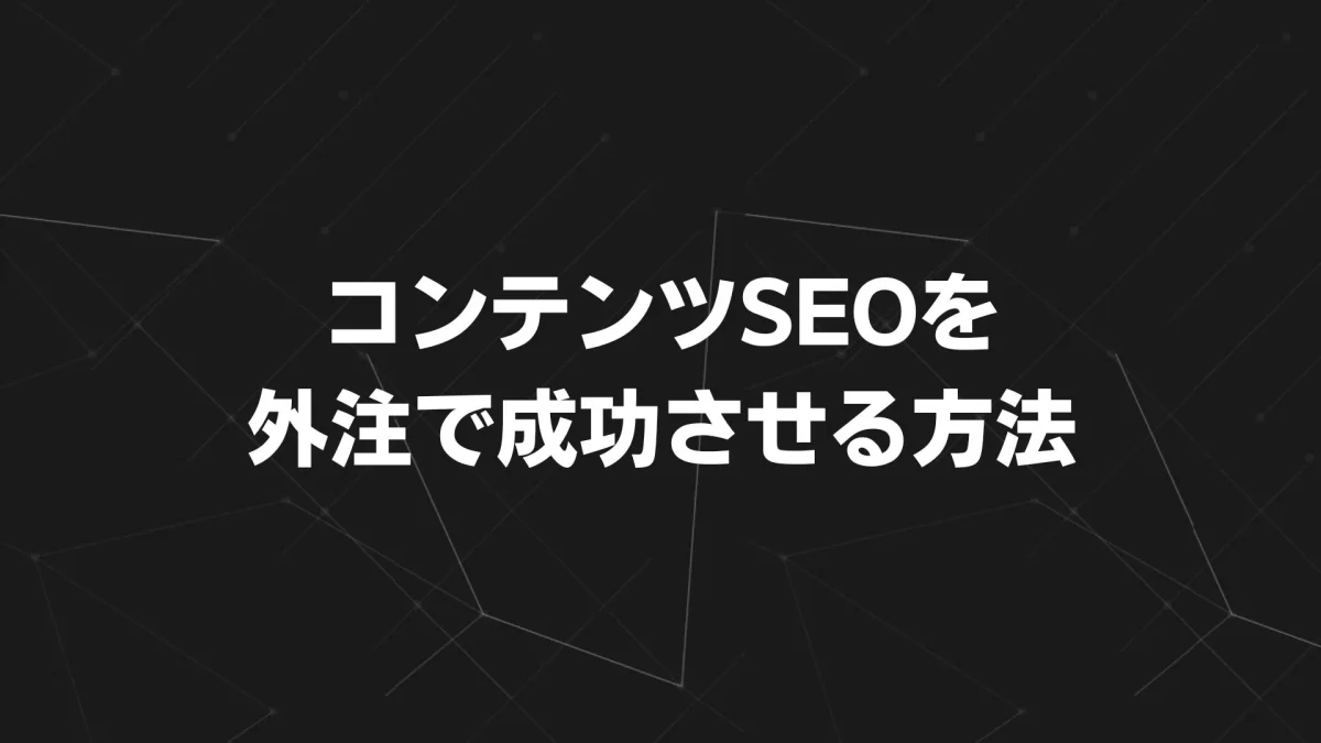 コンテンツSEOを外注で成功させる方法｜費用相場・事例・依頼前に知るべき準備