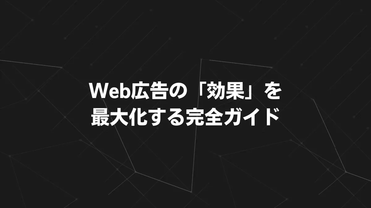 【2025年最新版】Web広告の「効果」を最大化する完全ガイド｜KPI・費用対効果・改善手法をプロが徹底解説